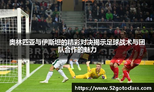 奥林匹亚与伊斯坦的精彩对决揭示足球战术与团队合作的魅力